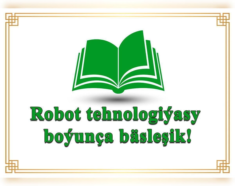 ROBOT TEHNOLOGIÝASY BOÝUNÇA BÄSLEŞIK GEÇIRILER